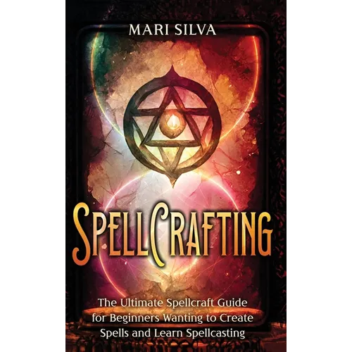 Spellcrafting: The Ultimate Spellcraft Guide for Beginners Wanting to Create Spells and Learn Spellcasting