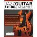 Jazz Guitar Chord Creativity: A Complete Guide to Mastering Jazz Guitar Chords Anywhere on the Fretboard