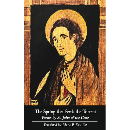 The Spring that Feeds the Torrent: Poems by Saint John of the Cross