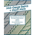 Mid-Gauge Basics + Much More...: Basic Techniques for the LK 150 & All Manual Mid-Gauge Knitting Machines