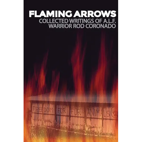 Flaming Arrows: Writings of Animal Liberation Front (A.L.F.) Activist Rod Coronado