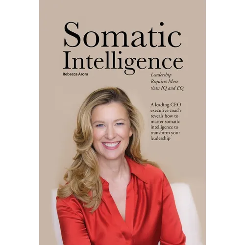 Somatic Intelligence: Leadership Requires More than IQ and EQ