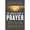 The Essential Guide to Prayer: How to Pray with Power and Effectiveness