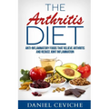 Arthritis Diet: Anti-Inflammatory Foods That Relieve Arthritis and Reduce Joint Inflammation