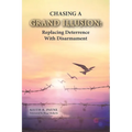 Chasing a Grand Illusion: Replacing Deterrence with Disarmament