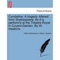 Cymbeline. a Tragedy. Altered from Shakespeare. as It Is Perform'd at the Theatre-Royal in Covent-Garden. by W. Hawkins.