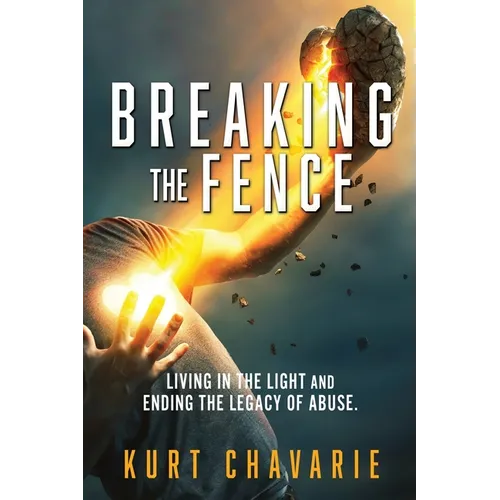 Breaking the Fence: Living in the light and ending the legacy of abuse.