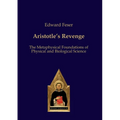 Aristotle's Revenge: The Metaphysical Foundations of Physical and Biological Science