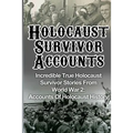 Holocaust Survivor Accounts: Incredible True Holocaust Survivor Stories From World War 2: Accounts Of Holocaust History