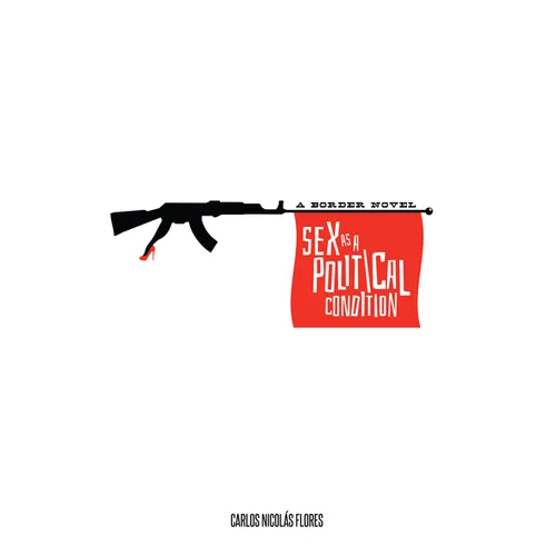 Sex as a Political Condition: A Border Novel