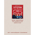 America's Test Kitchen 25th Anniversary Cookbook: 500 Recipes That Changed the Way America Cooks