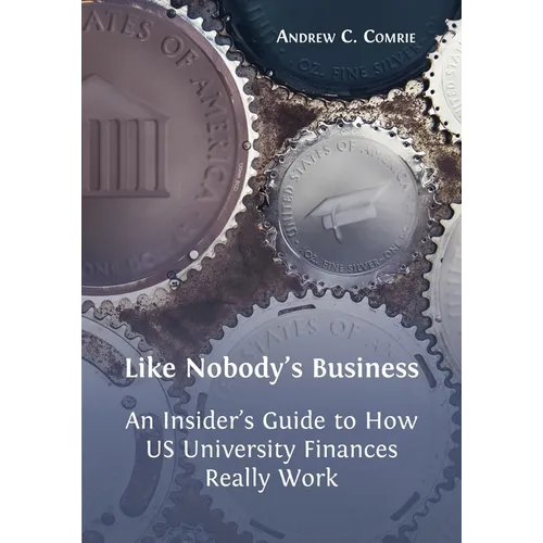 Like Nobody's Business: An Insider's Guide to How US University Finances Really Work