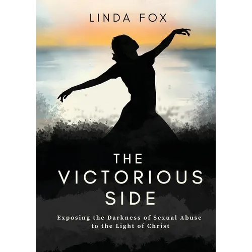 The Victorious Side: Exposing the Darkness of Sexual Abuse to the Light of Christ