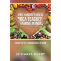 Two Hundred Hour Yoga Teacher Training Manual: A Guide to the Fundamentals of Yoga
