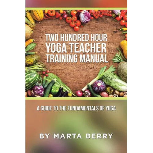 Two Hundred Hour Yoga Teacher Training Manual: A Guide to the Fundamentals of Yoga
