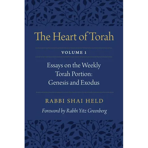 The Heart of Torah, Volume 1: Essays on the Weekly Torah Portion: Genesis and Exodus Volume 1