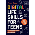 Digital Life Skills for Teens: How to Communicate, Behave, Stay Safe, and Find Balance in an Online World. The Essential Digital Survival Guide