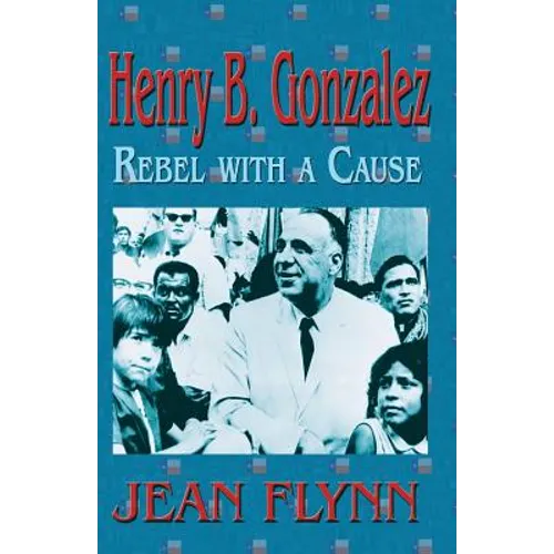 Henry B. Gonzales: Rebel with a Cause