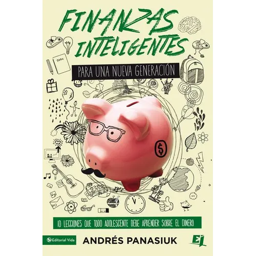 El Finanzas Inteligentes Para Una Nueva Generaci��n: 10 Lecciones Que Todo Adolescente Debe Aprender Sobre El Dinero