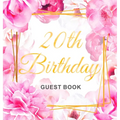 20th Birthday Guest Book: An Elegant Floral Keepsake for Her 20th Birthday - Square Hardcover Guest Sign-In Book for Her with 105 Pages for Wishes, Me