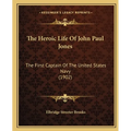 The Heroic Life Of John Paul Jones: The First Captain Of The United States Navy (1902)