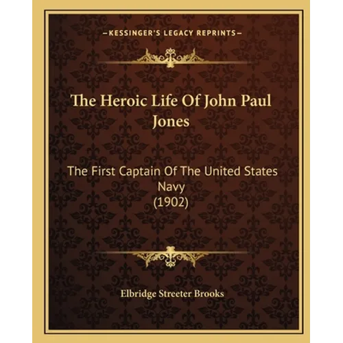 The Heroic Life Of John Paul Jones: The First Captain Of The United States Navy (1902)