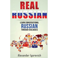 Real Russian: Learn How to Speak Conversational Russian Through Dialogues