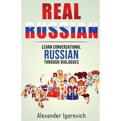 Real Russian: Learn How to Speak Conversational Russian Through Dialogues