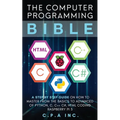 Computer Programming Bible: A Step by Step Guide On How To Master From The Basics to Advanced of Python, C, C++, C#, HTML Coding Raspberry Pi3