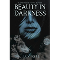 Beauty In Darkness: a collection of poetry and prose