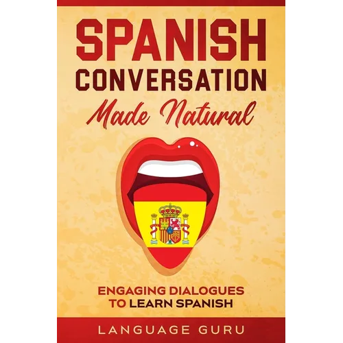 Spanish Conversation Made Natural: Engaging Dialogues to Learn Spanish