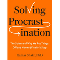 Solving Procrastination: The Science of Why We Put Things Off and How to (Finally!) Stop
