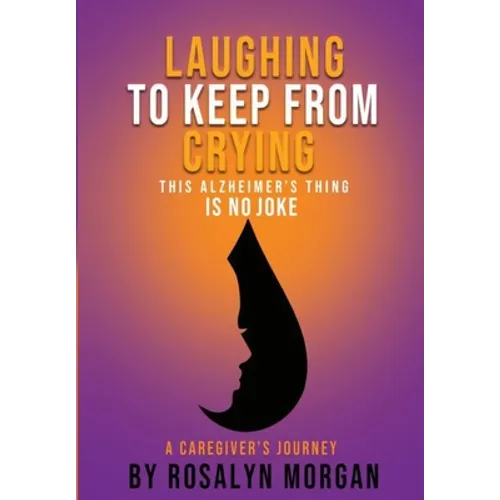 Laughing to Keep From Crying, This Alzheimer's Thing is No Joke: A Caregiver's Journey