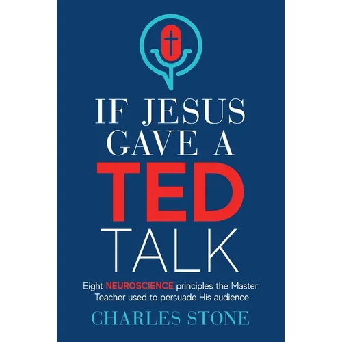 If Jesus Gave A TED Talk: Eight Neuroscience Principles The Master Teacher Used To Persuade His Audience