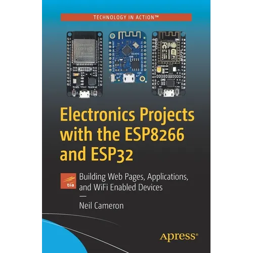 Electronics Projects with the Esp8266 and Esp32: Building Web Pages, Applications, and Wifi Enabled Devices