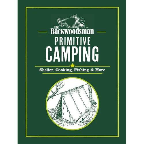 The Backwoodsman: Primitive Camping: Shelter, Cooking, Fishing, and More