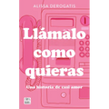 Llámalo Como Quieras: Una Historia de Casi Amor / Call It Whatever You Want