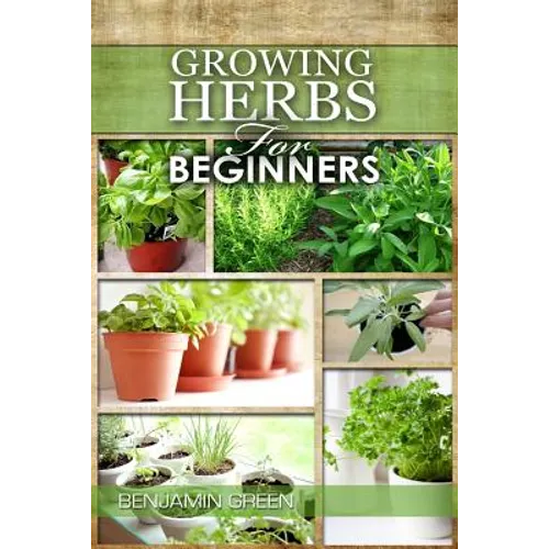 Growing Herbs for Beginners: How to Grow Low cost Indoor and Outdoor Herbs in containers, for Profit or for health benefits at home, Simple Basic R