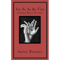Yet so as by fire: a passion play in two acts