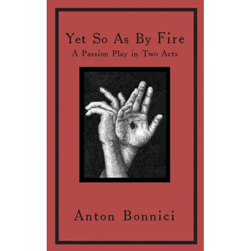 Yet so as by fire: a passion play in two acts