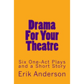 Drama For Your Theatre: Six One-Act Plays and a Short Story