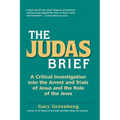 The Judas Brief: A Critical Investigation Into the Arrest and Trials of Jesus and the Role of the Jews