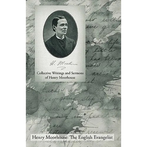 Collective Writings and Sermons of Henry Moorhouse