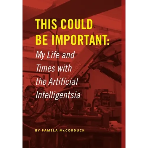 This Could Be Important: My Life and Times with the Artificial Intelligentsia