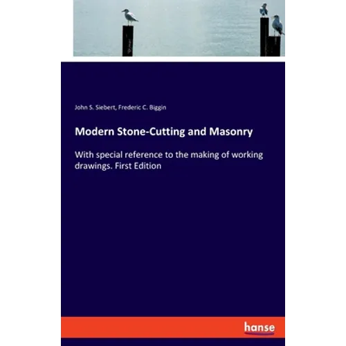 Modern Stone-Cutting and Masonry: With special reference to the making of working drawings. First Edition