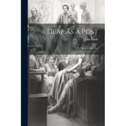 Deaf as a Post: A Farce, in one Act