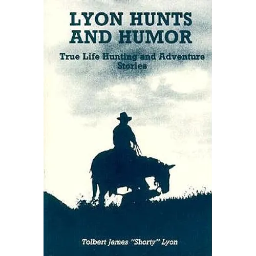 Lyon Hunts and Humor: True Life Hunting and Adventure Stories