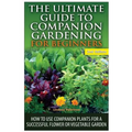 The Ultimate Guide to Companion Gardening for Beginners: How to Use Companion Plants for a Successful Flower or Vegetable Garden