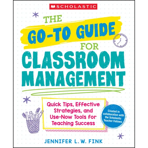 The Go-To Guide for Classroom Management: Quick Tips, Effective Strategies, and Use-Now Tools for Teaching Success
