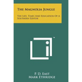 The Magnolia Jungle: The Life, Times And Education Of A Southern Editor